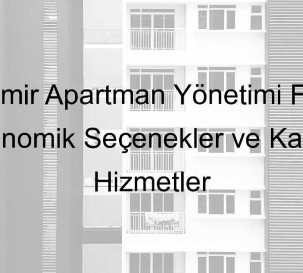 2024 İzmir Apartman Yönetimi Fiyatları: Ekonomik Seçenekler ve Kaliteli Hizmetler