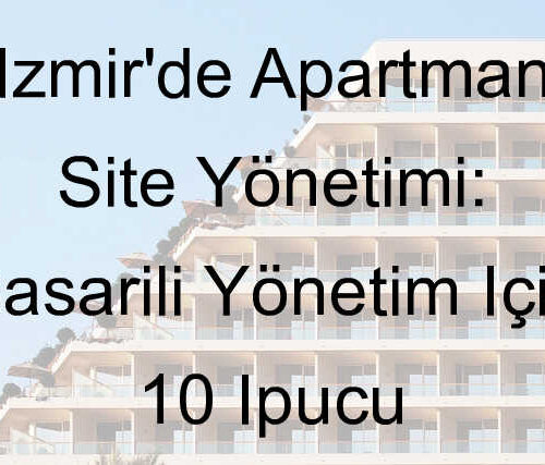 İzmir’de Apartman Site Yönetimi: Başarılı Yönetim İçin 10 İpucu